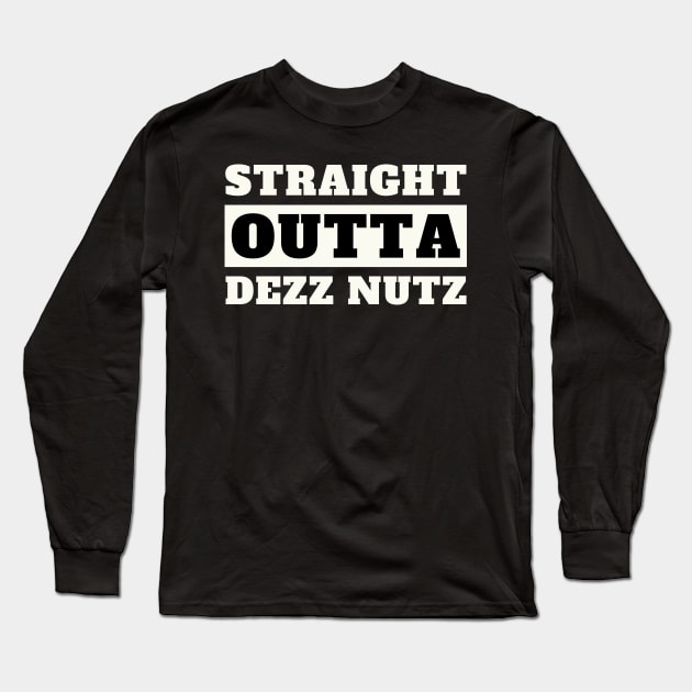 Straight Outta Dezz Nutz Long Sleeve T-Shirt by oneduystore